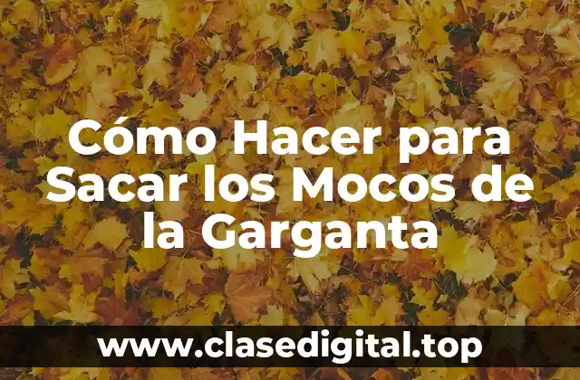 Cómo Hacer para Sacar los Mocos de la Garganta