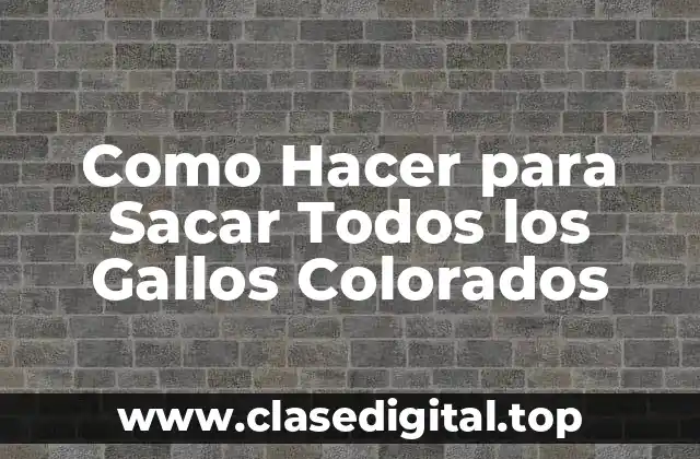 Que son los Gallos Colorados y Cómo se Utilizan