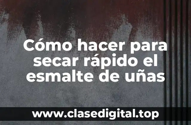 Cómo hacer para secar rápido el esmalte de uñas