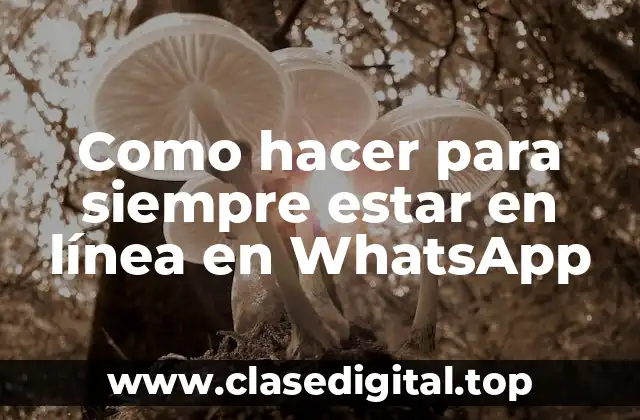 Como hacer para siempre estar en línea en WhatsApp