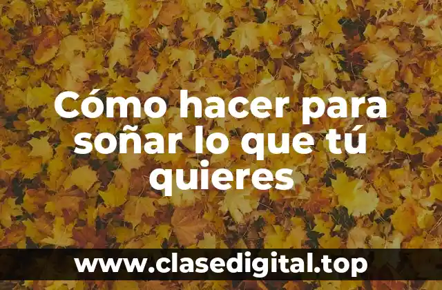 Cómo hacer para soñar lo que tú quieres