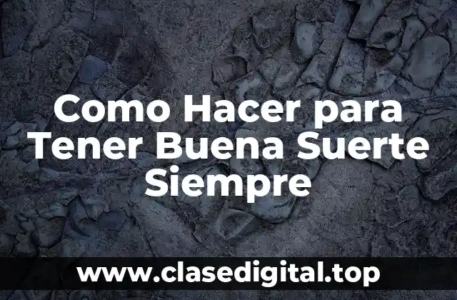 Como Hacer para Tener Buena Suerte Siempre