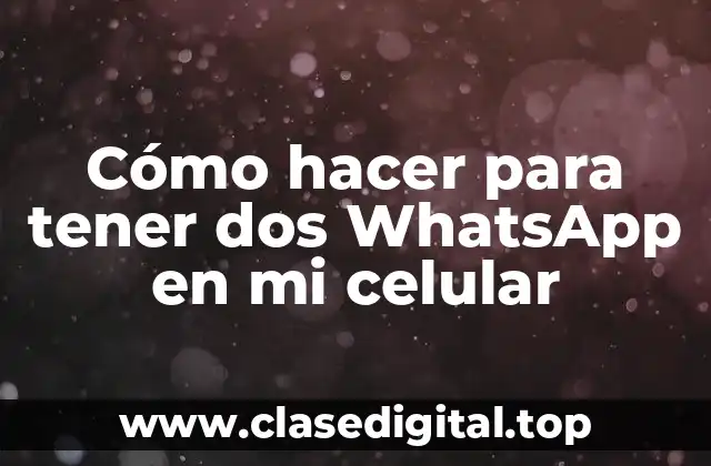 Cómo hacer para tener dos WhatsApp en mi celular