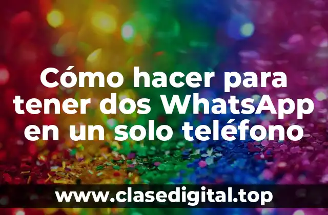Cómo hacer para tener dos WhatsApp en un solo teléfono