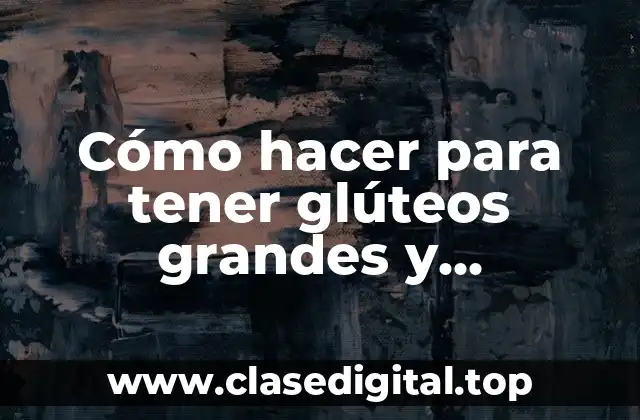 Cómo hacer para tener glúteos grandes y levantados