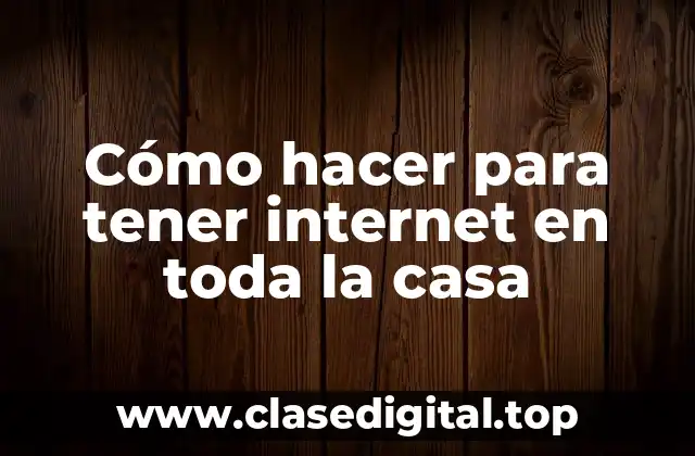 Cómo hacer para tener internet en toda la casa