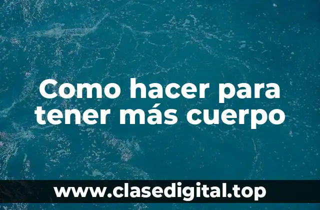 Como hacer para tener más cuerpo