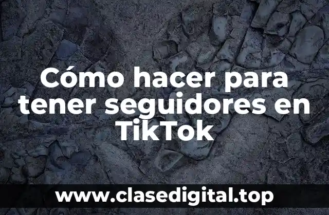 Cómo hacer para tener seguidores en TikTok