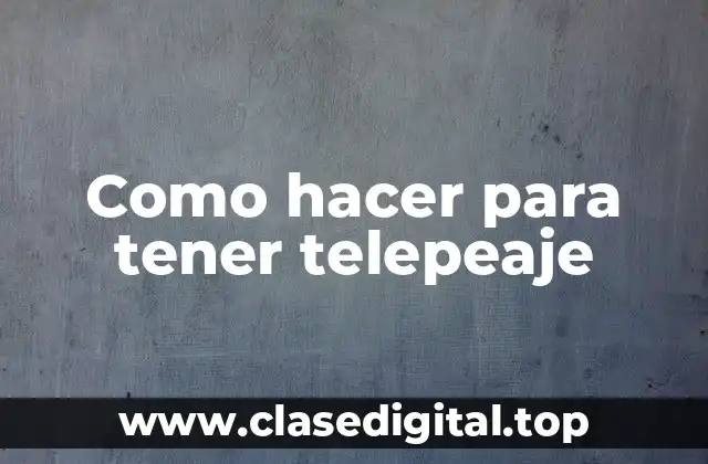 Como hacer para tener telepeaje