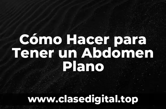 Cómo Hacer para Tener un Abdomen Plano