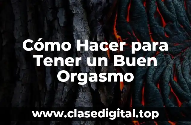 Cómo Hacer para Tener un Buen Orgasmo