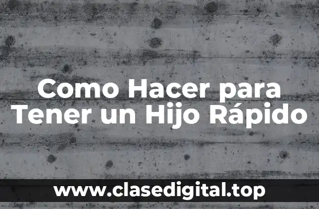 Como Hacer para Tener un Hijo Rápido