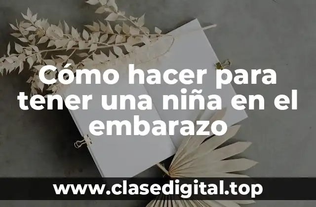 Cómo hacer para tener una niña en el embarazo