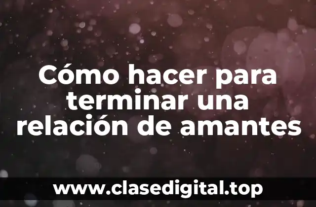 Cómo hacer para terminar una relación de amantes