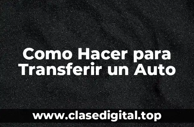 Como Hacer para Transferir un Auto