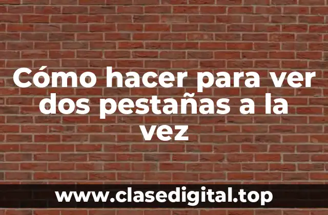 Cómo hacer para ver dos pestañas a la vez