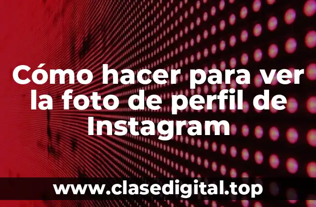 Cómo hacer para ver la foto de perfil de Instagram