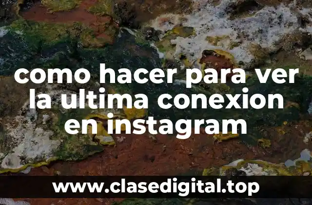 como hacer para ver la ultima conexion en instagram