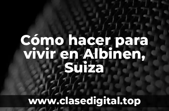 Cómo hacer para vivir en Albinen, Suiza