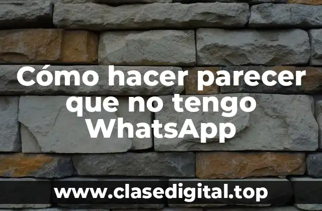 Cómo hacer parecer que no tengo WhatsApp