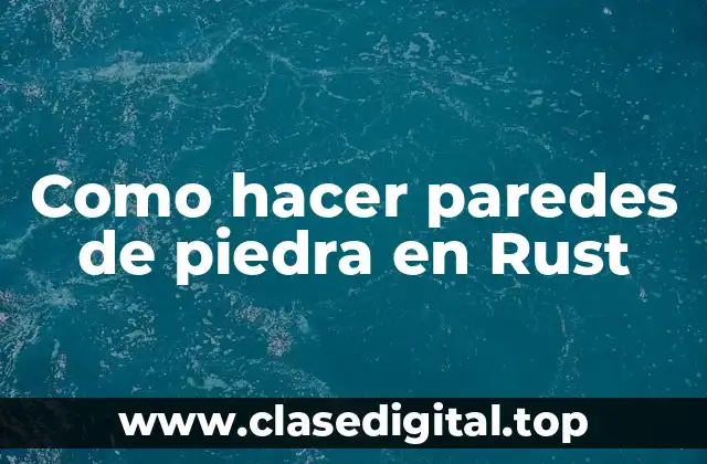 Como hacer paredes de piedra en Rust