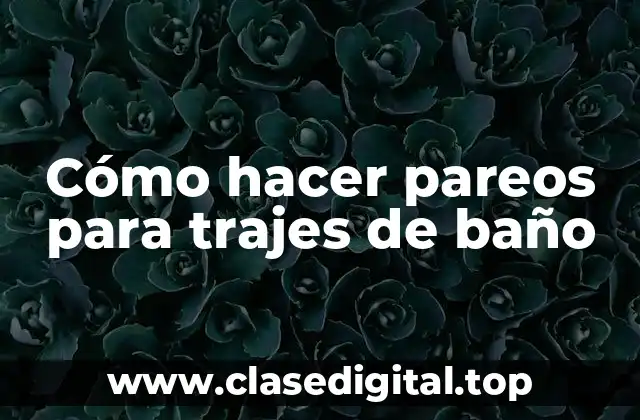 Cómo hacer pareos para trajes de baño