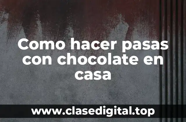 Como hacer pasas con chocolate en casa