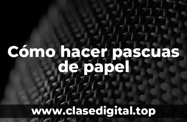 Cómo hacer pascuas de papel