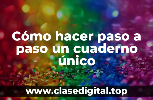 Cómo hacer paso a paso un cuaderno único