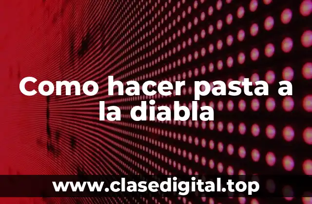 Como hacer pasta a la diabla