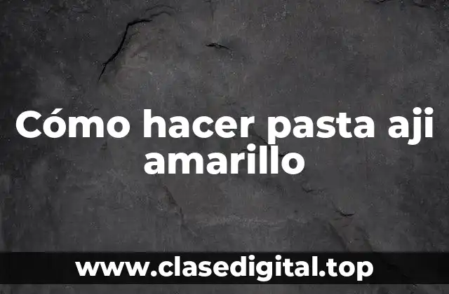 Cómo hacer pasta aji amarillo