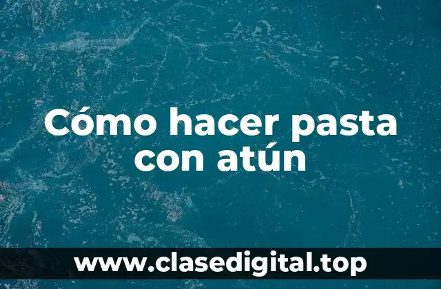 Cómo hacer pasta con atún