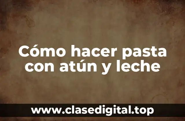 Cómo hacer pasta con atún y leche