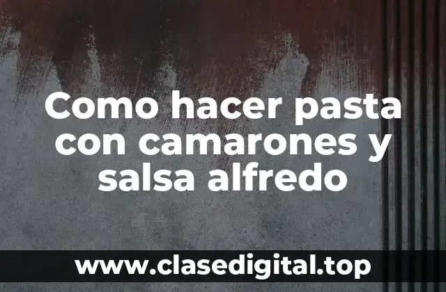 Como hacer pasta con camarones y salsa alfredo