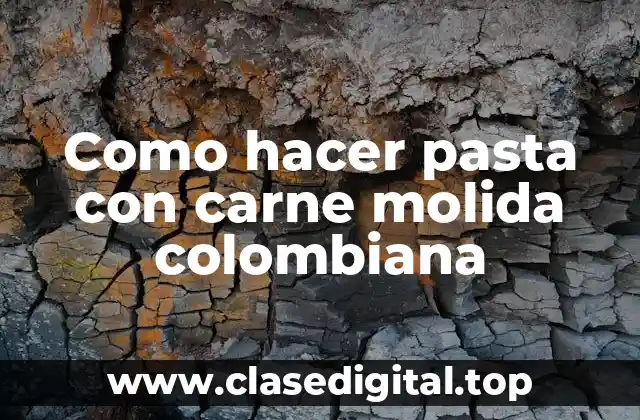 Como hacer pasta con carne molida colombiana