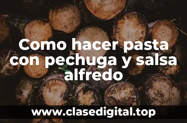 Como hacer pasta con pechuga y salsa alfredo