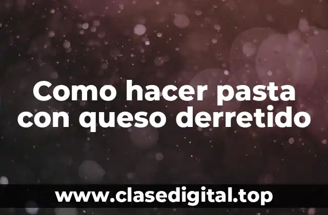 Como hacer pasta con queso derretido