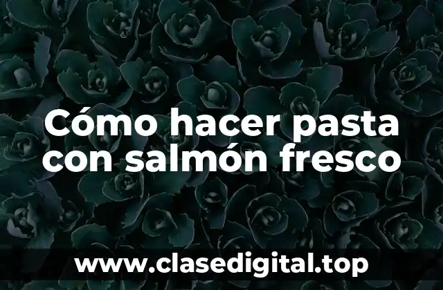 Cómo hacer pasta con salmón fresco