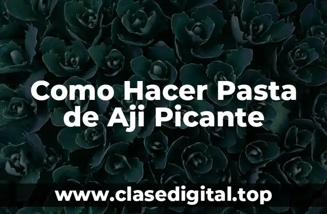 Como Hacer Pasta de Aji Picante