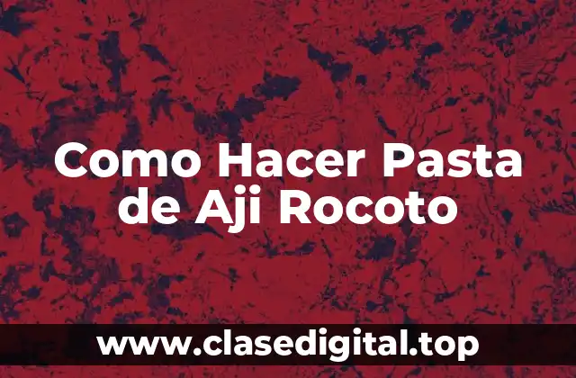 Como Hacer Pasta de Aji Rocoto