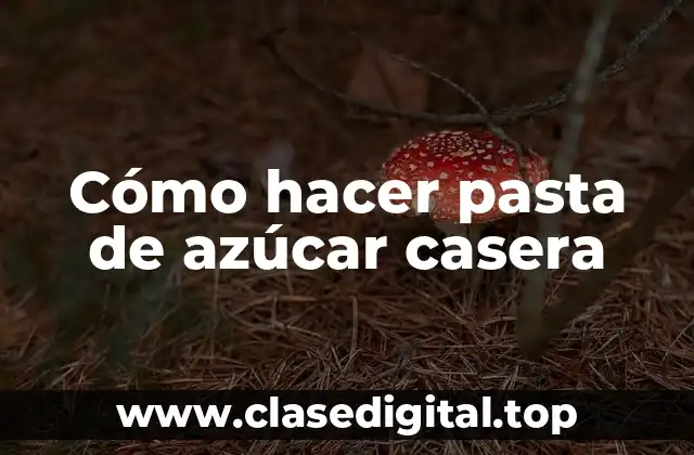 Cómo hacer pasta de azúcar casera