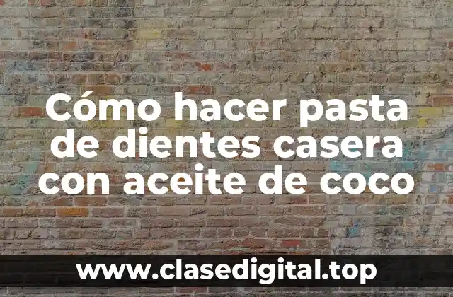 Cómo hacer pasta de dientes casera con aceite de coco