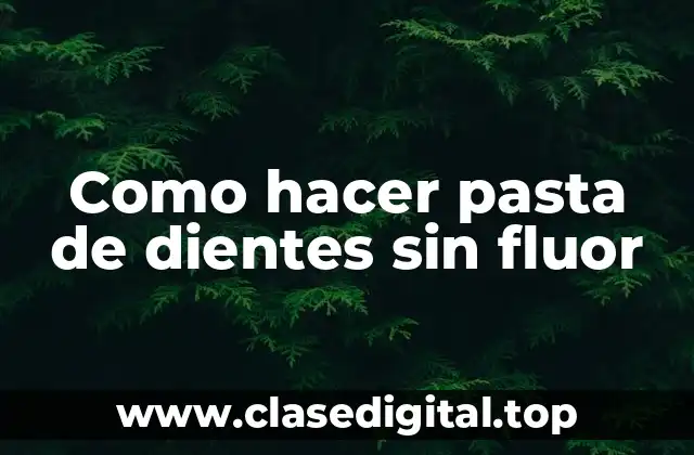 Como hacer pasta de dientes sin fluor