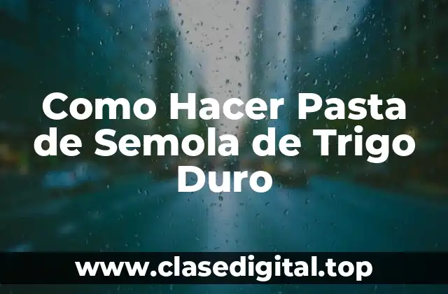 Como Hacer Pasta de Semola de Trigo Duro