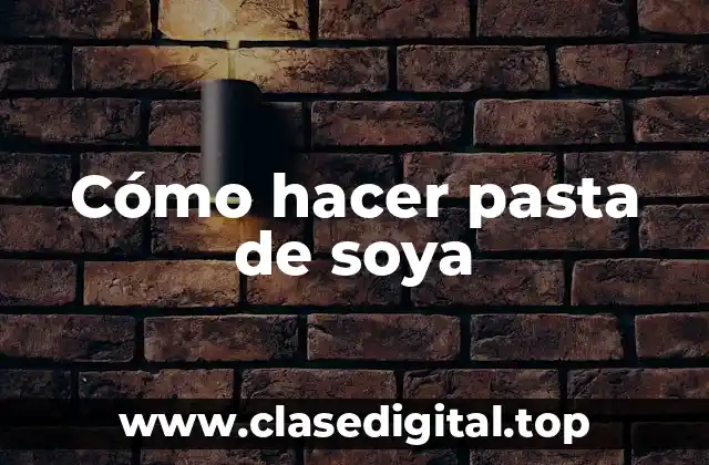 Cómo hacer pasta de soya