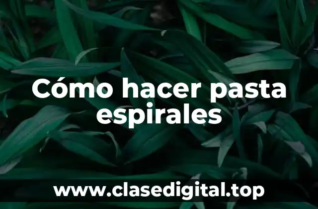 Cómo hacer pasta espirales