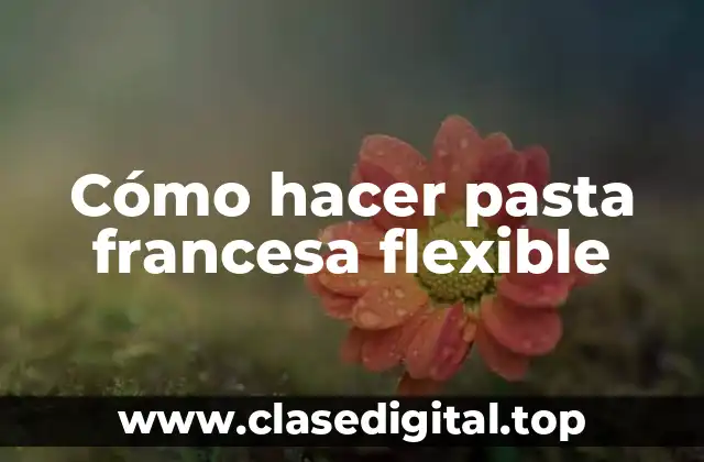 Cómo hacer pasta francesa flexible