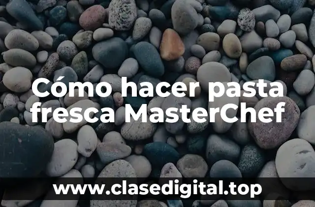 Cómo hacer pasta fresca MasterChef