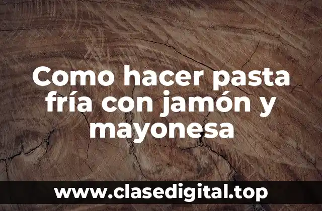 Como hacer pasta fría con jamón y mayonesa