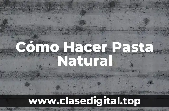 Cómo Hacer Pasta Natural